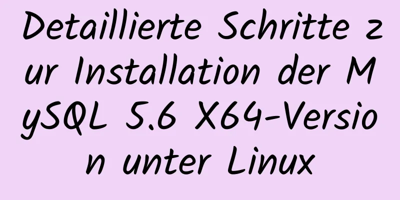 Detaillierte Schritte zur Installation der MySQL 5.6 X64-Version unter Linux