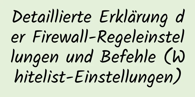 Detaillierte Erklärung der Firewall-Regeleinstellungen und Befehle (Whitelist-Einstellungen)