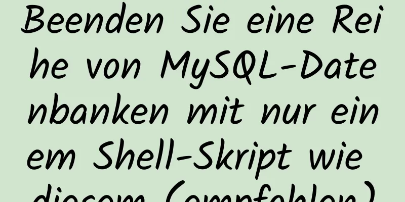 Beenden Sie eine Reihe von MySQL-Datenbanken mit nur einem Shell-Skript wie diesem (empfohlen)