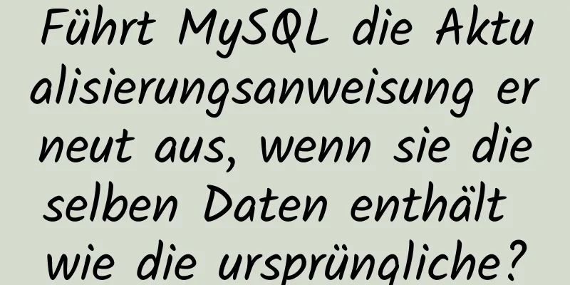 Führt MySQL die Aktualisierungsanweisung erneut aus, wenn sie dieselben Daten enthält wie die ursprüngliche?