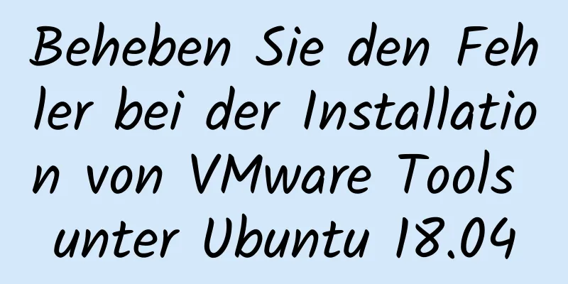 Beheben Sie den Fehler bei der Installation von VMware Tools unter Ubuntu 18.04