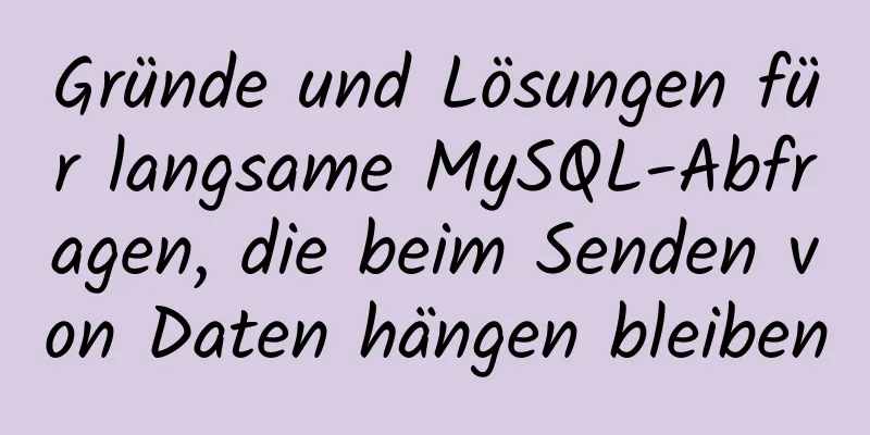 Gründe und Lösungen für langsame MySQL-Abfragen, die beim Senden von Daten hängen bleiben