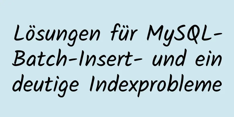 Lösungen für MySQL-Batch-Insert- und eindeutige Indexprobleme