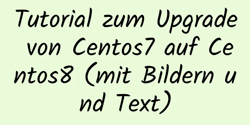 Tutorial zum Upgrade von Centos7 auf Centos8 (mit Bildern und Text)