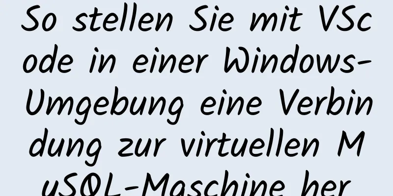 So stellen Sie mit VScode in einer Windows-Umgebung eine Verbindung zur virtuellen MySQL-Maschine her