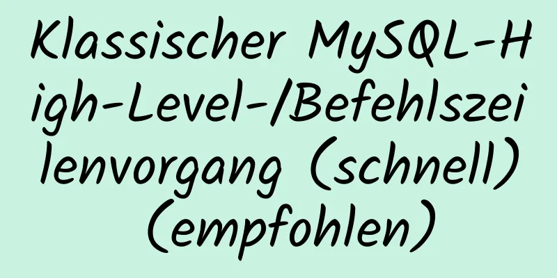 Klassischer MySQL-High-Level-/Befehlszeilenvorgang (schnell) (empfohlen)