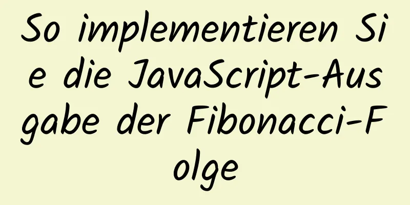 So implementieren Sie die JavaScript-Ausgabe der Fibonacci-Folge