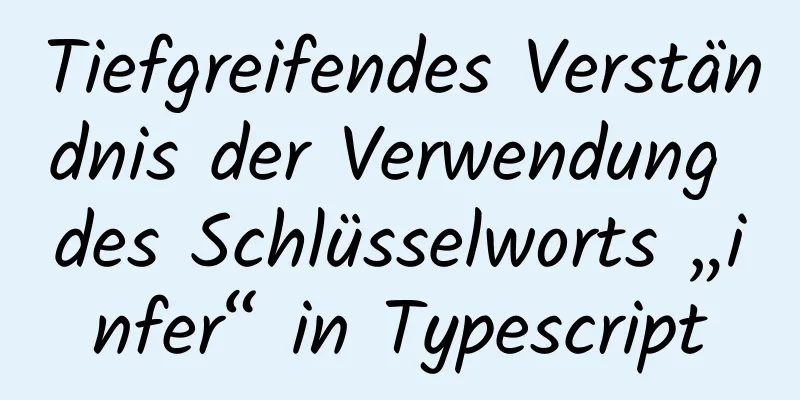 Tiefgreifendes Verständnis der Verwendung des Schlüsselworts „infer“ in Typescript