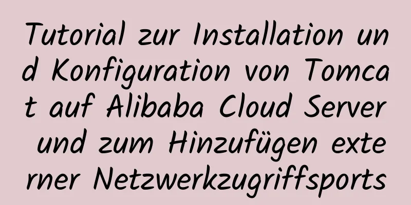 Tutorial zur Installation und Konfiguration von Tomcat auf Alibaba Cloud Server und zum Hinzufügen externer Netzwerkzugriffsports