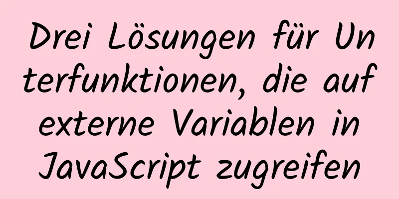 Drei Lösungen für Unterfunktionen, die auf externe Variablen in JavaScript zugreifen