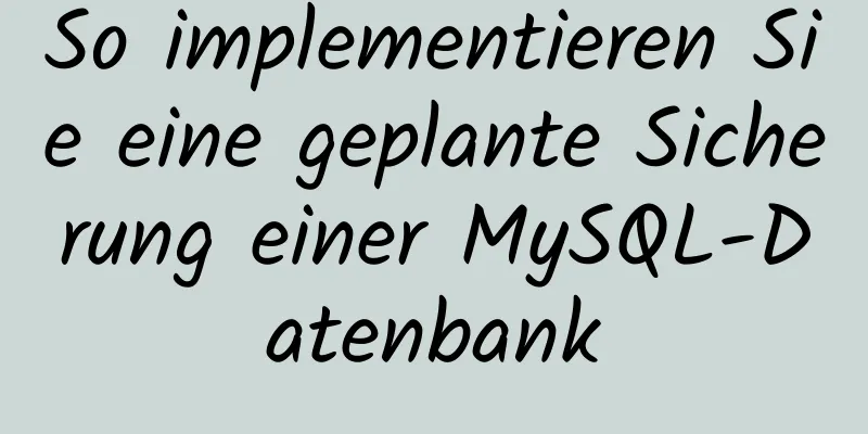 So implementieren Sie eine geplante Sicherung einer MySQL-Datenbank