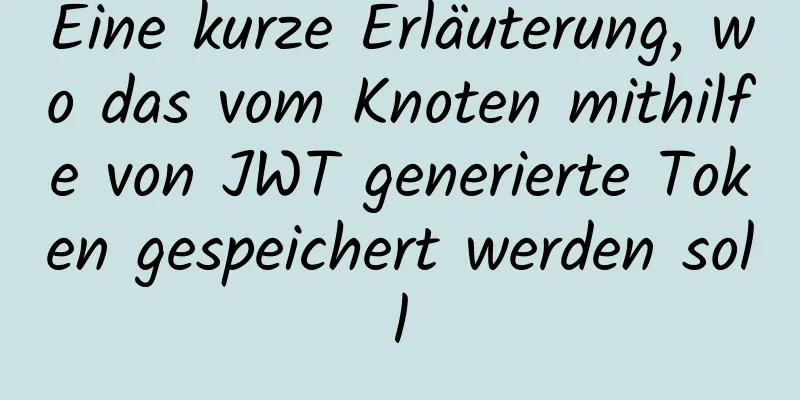 Eine kurze Erläuterung, wo das vom Knoten mithilfe von JWT generierte Token gespeichert werden soll