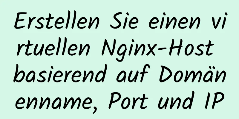 Erstellen Sie einen virtuellen Nginx-Host basierend auf Domänenname, Port und IP