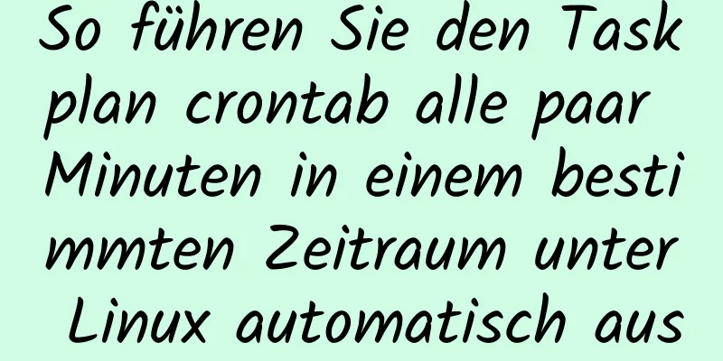 So führen Sie den Taskplan crontab alle paar Minuten in einem bestimmten Zeitraum unter Linux automatisch aus