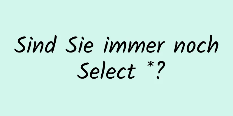 Sind Sie immer noch Select *?