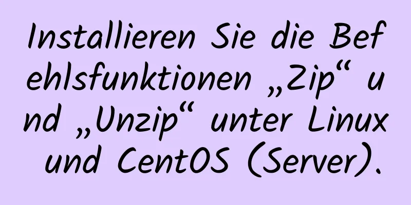 Installieren Sie die Befehlsfunktionen „Zip“ und „Unzip“ unter Linux und CentOS (Server).