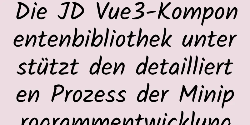 Die JD Vue3-Komponentenbibliothek unterstützt den detaillierten Prozess der Miniprogrammentwicklung