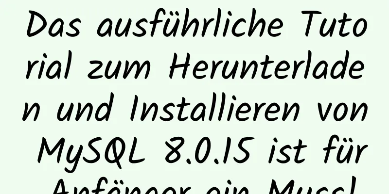 Das ausführliche Tutorial zum Herunterladen und Installieren von MySQL 8.0.15 ist für Anfänger ein Muss!