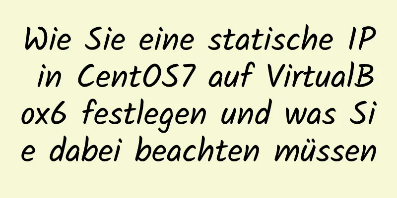 Wie Sie eine statische IP in CentOS7 auf VirtualBox6 festlegen und was Sie dabei beachten müssen