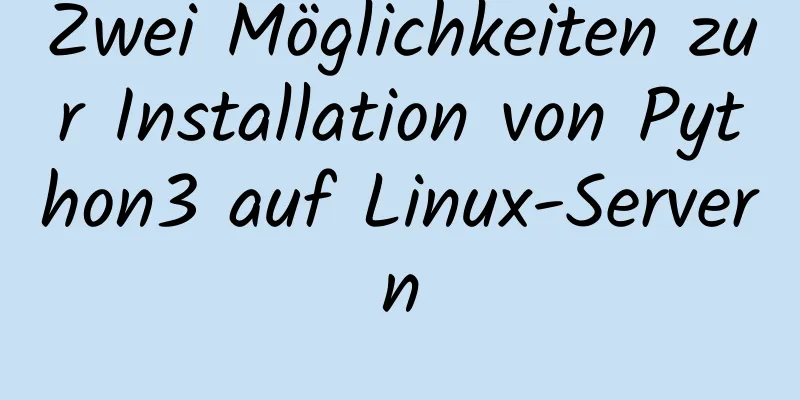 Zwei Möglichkeiten zur Installation von Python3 auf Linux-Servern