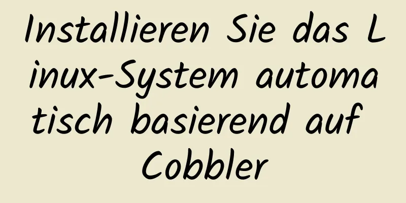 Installieren Sie das Linux-System automatisch basierend auf Cobbler