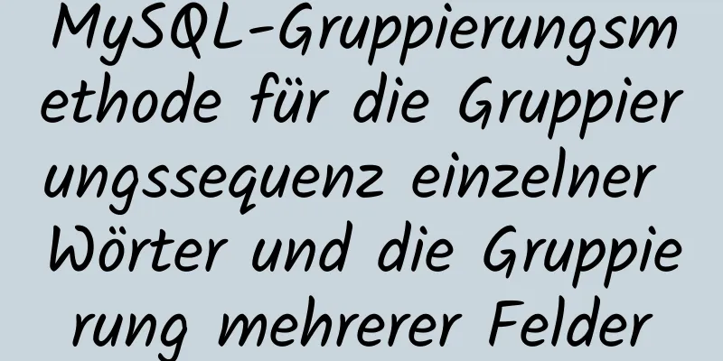 MySQL-Gruppierungsmethode für die Gruppierungssequenz einzelner Wörter und die Gruppierung mehrerer Felder