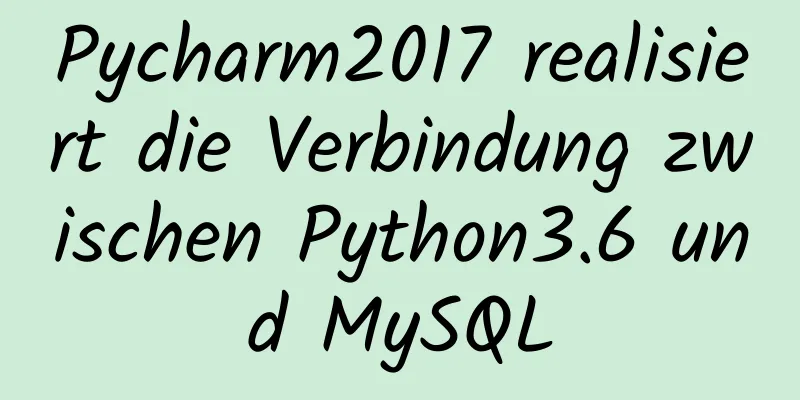 Pycharm2017 realisiert die Verbindung zwischen Python3.6 und MySQL