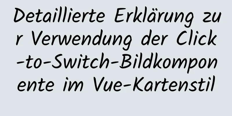 Detaillierte Erklärung zur Verwendung der Click-to-Switch-Bildkomponente im Vue-Kartenstil