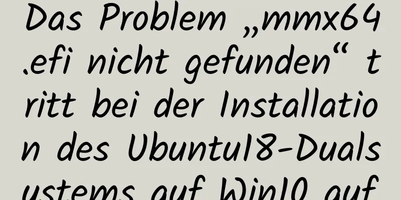 Das Problem „mmx64.efi nicht gefunden“ tritt bei der Installation des Ubuntu18-Dualsystems auf Win10 auf