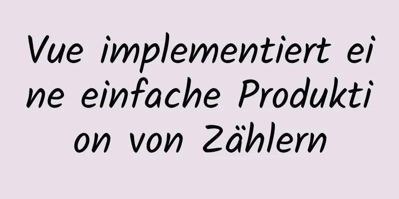 Vue implementiert eine einfache Produktion von Zählern