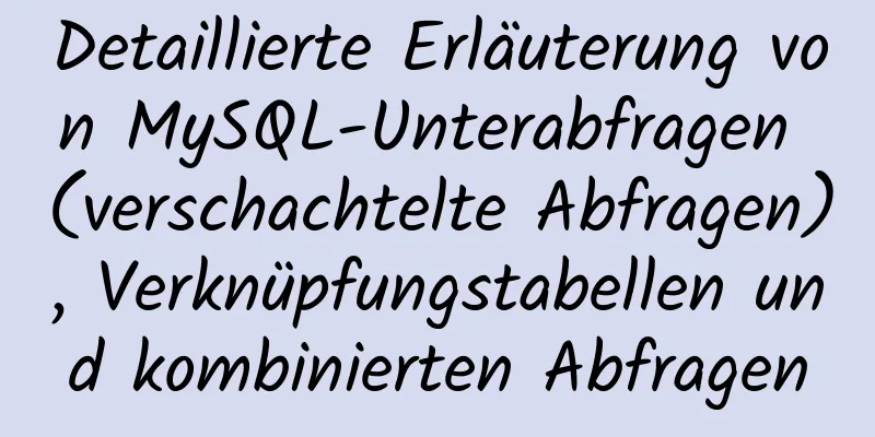 Detaillierte Erläuterung von MySQL-Unterabfragen (verschachtelte Abfragen), Verknüpfungstabellen und kombinierten Abfragen