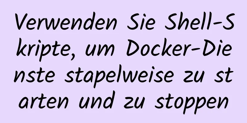 Verwenden Sie Shell-Skripte, um Docker-Dienste stapelweise zu starten und zu stoppen