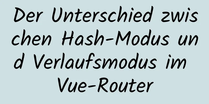 Der Unterschied zwischen Hash-Modus und Verlaufsmodus im Vue-Router