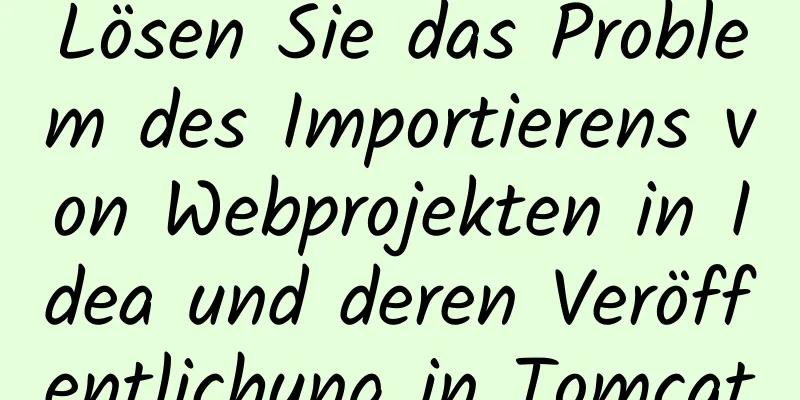 Lösen Sie das Problem des Importierens von Webprojekten in Idea und deren Veröffentlichung in Tomcat