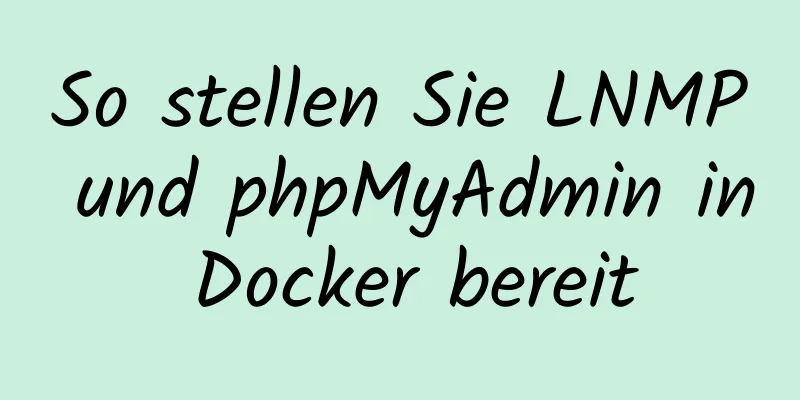 So stellen Sie LNMP und phpMyAdmin in Docker bereit