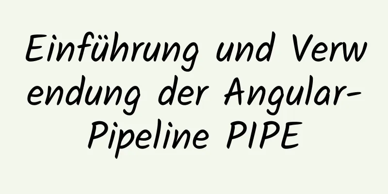 Einführung und Verwendung der Angular-Pipeline PIPE