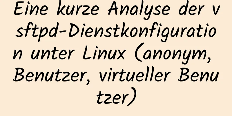 Eine kurze Analyse der vsftpd-Dienstkonfiguration unter Linux (anonym, Benutzer, virtueller Benutzer)