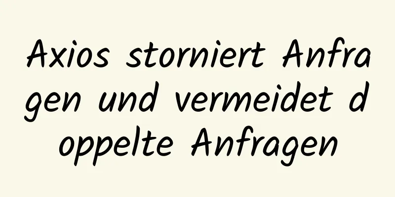 Axios storniert Anfragen und vermeidet doppelte Anfragen