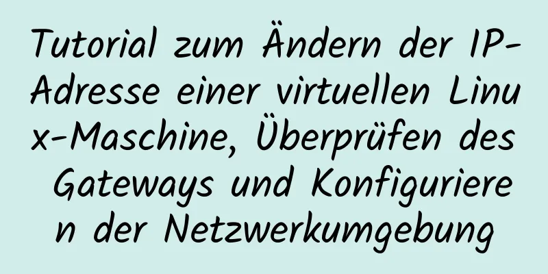 Tutorial zum Ändern der IP-Adresse einer virtuellen Linux-Maschine, Überprüfen des Gateways und Konfigurieren der Netzwerkumgebung