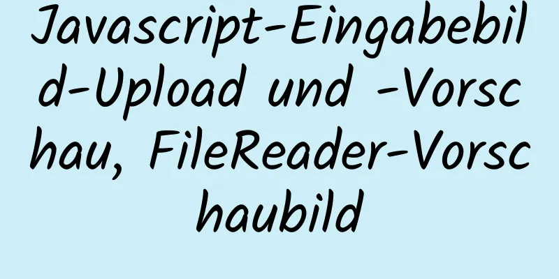 Javascript-Eingabebild-Upload und -Vorschau, FileReader-Vorschaubild