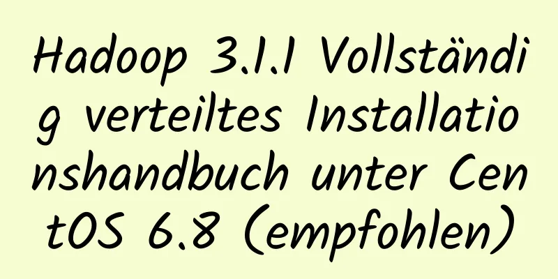 Hadoop 3.1.1 Vollständig verteiltes Installationshandbuch unter CentOS 6.8 (empfohlen)