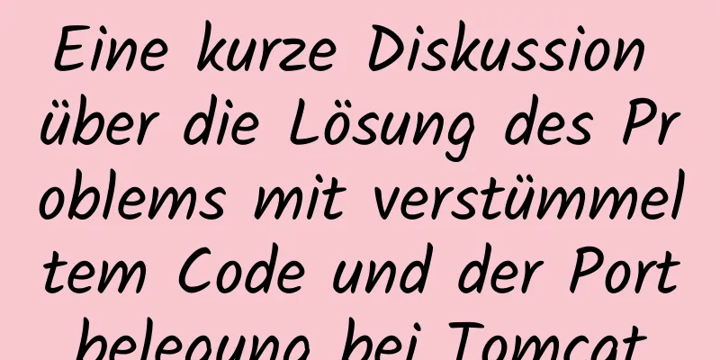 Eine kurze Diskussion über die Lösung des Problems mit verstümmeltem Code und der Portbelegung bei Tomcat