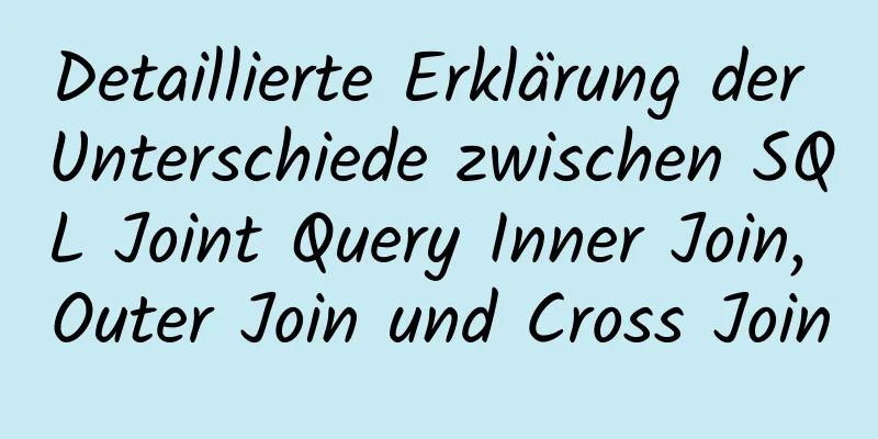 Detaillierte Erklärung der Unterschiede zwischen SQL Joint Query Inner Join, Outer Join und Cross Join