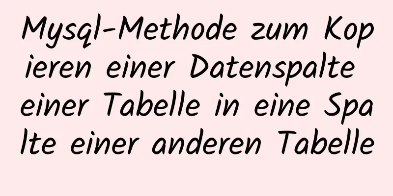 Mysql-Methode zum Kopieren einer Datenspalte einer Tabelle in eine Spalte einer anderen Tabelle