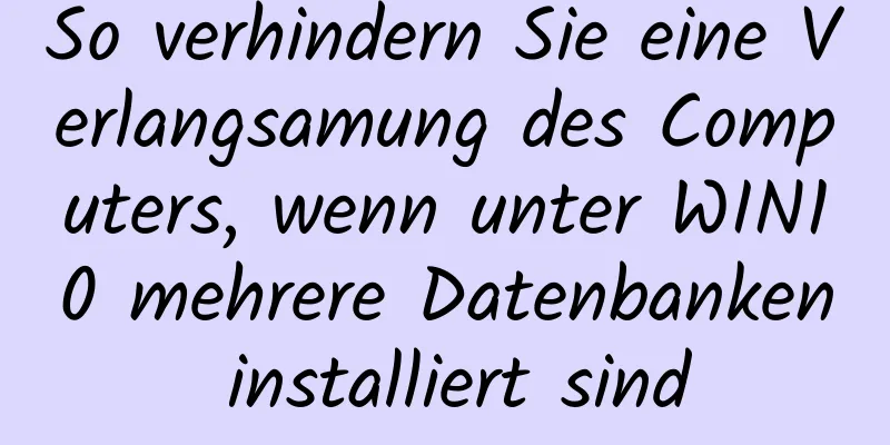 So verhindern Sie eine Verlangsamung des Computers, wenn unter WIN10 mehrere Datenbanken installiert sind