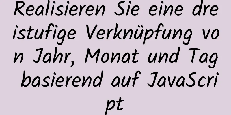 Realisieren Sie eine dreistufige Verknüpfung von Jahr, Monat und Tag basierend auf JavaScript