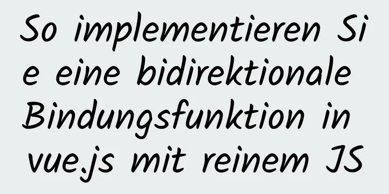 So implementieren Sie eine bidirektionale Bindungsfunktion in vue.js mit reinem JS