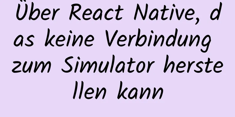 Über React Native, das keine Verbindung zum Simulator herstellen kann