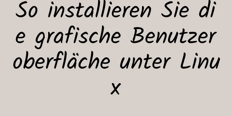 So installieren Sie die grafische Benutzeroberfläche unter Linux