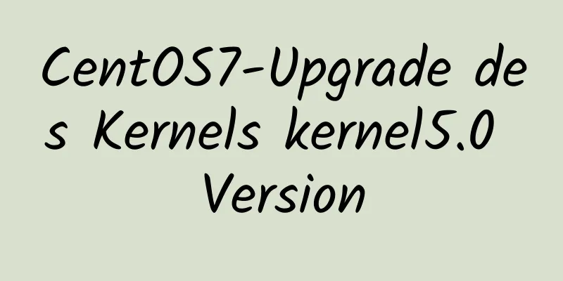 CentOS7-Upgrade des Kernels kernel5.0 Version